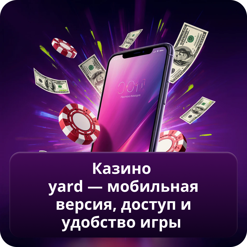 Казино Yard — мобильная версия, доступ и удобство игры 