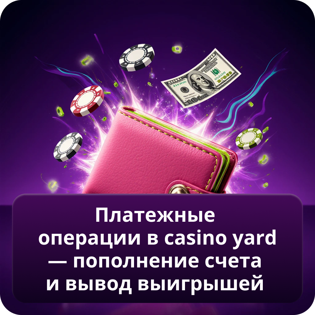 Платежные операции в Casino Yard — пополнение счета и вывод выигрышей 